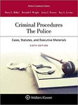 Criminal Procedures: The Police: Cases, Statutes, and Executive Materials (6th edition) by Marc L. Miller, Ronald F. Wright, Jenia I. Turner, and Kay L. Levine