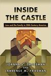 Inside the Castle: Law and the Family in 20th Century America by Joanna L. Grossman and Lawrence M. Friedman