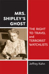 Mrs. Shipley’s Ghost: The Right to Travel and Terrorist Watchlists by Jeffrey D. Kahn