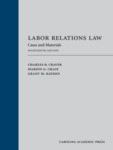 Labor Relations Law: Cases and Materials (14th edition) by Charles Craver, Marion G. Crain, and Grant M. Hayden
