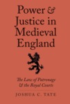 Power and Justice in Medieval England: The Law of Patronage and the Royal Courts by Joshua C. Tate