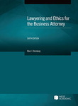 Lawyering and Ethics for the Business Attorney (6th edition) by Marc I. Steinberg