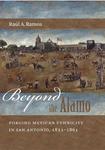 Beyond the Alamo: Forging Mexican Ethnicity in San Antonio, 1821-1861 by Raúl Ramos
