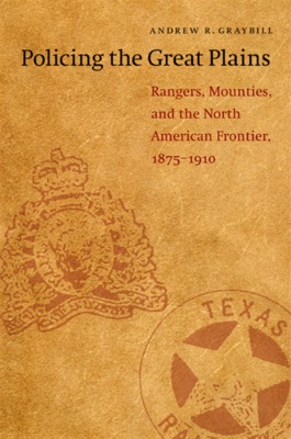 Quot Policing The Great Plains Rangers Mounties And The North American F Quot By Andrew Graybill